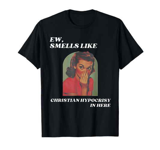 Ew, smells like Christian hypocrisy in here T-Shirt