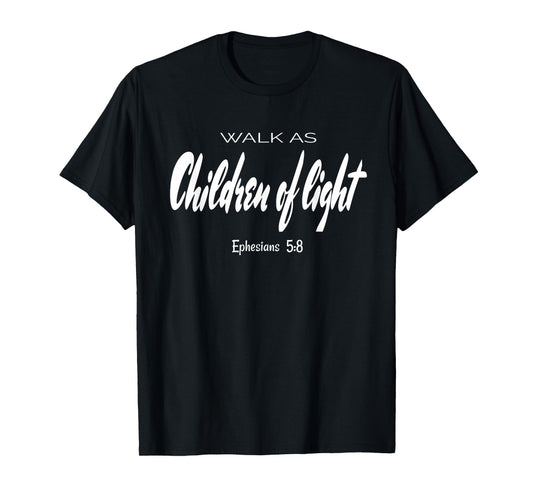 Walk As Children Of Light. Ephesians 5:8 Bible Verse T-Shirt