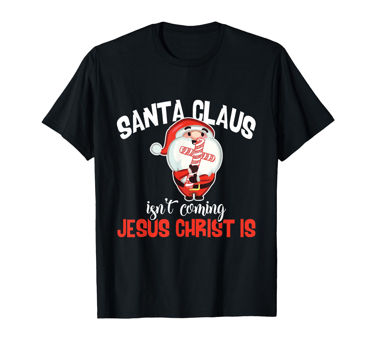 Santa Claus Isn't Coming Jesus Christ Is Christmas Gift T-Shirt