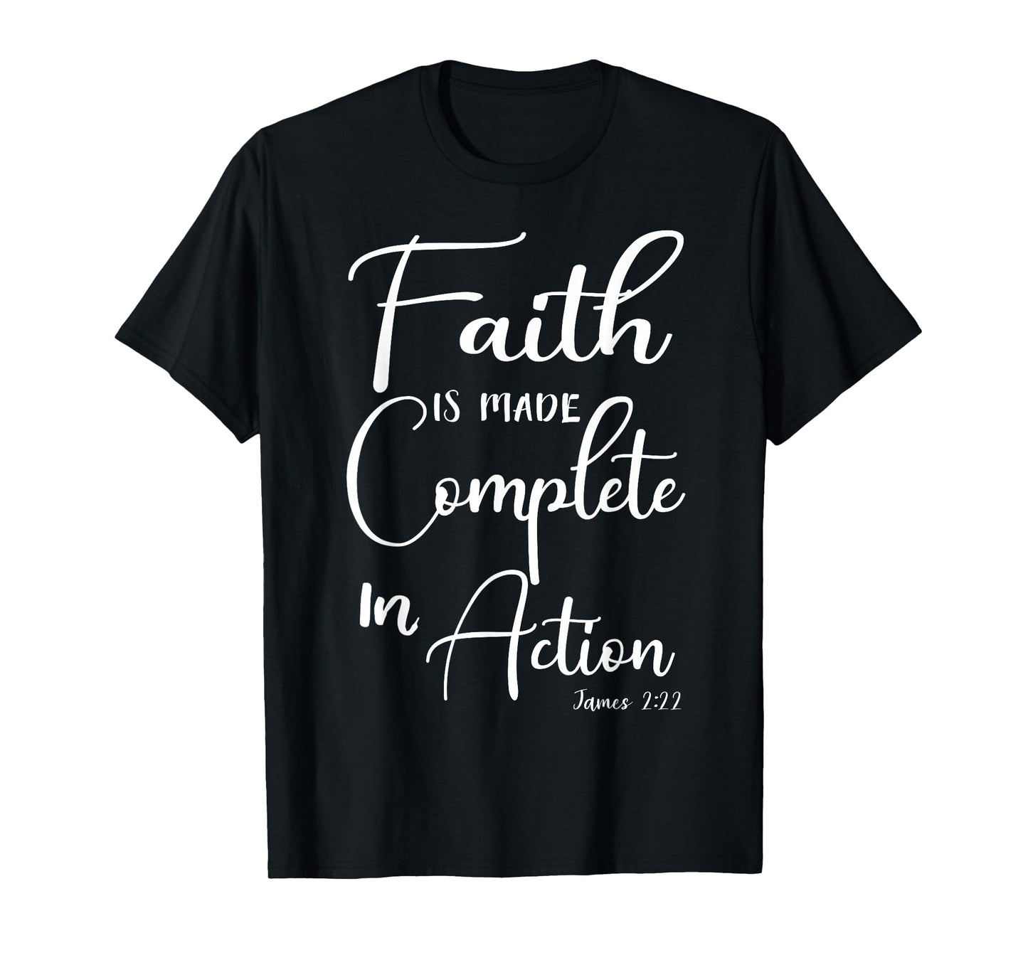 Faith is Made Complete in Action James 2:22 T-Shirt