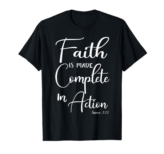 Faith is Made Complete in Action James 2:22 T-Shirt