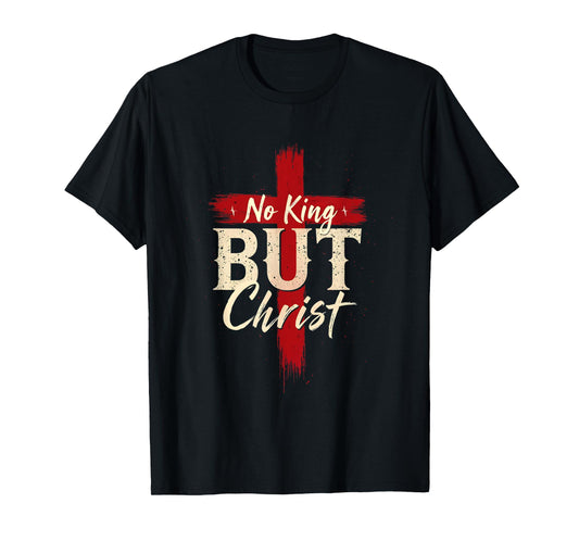 No King But Christ Bold Cross Faith Based Religious T-Shirt