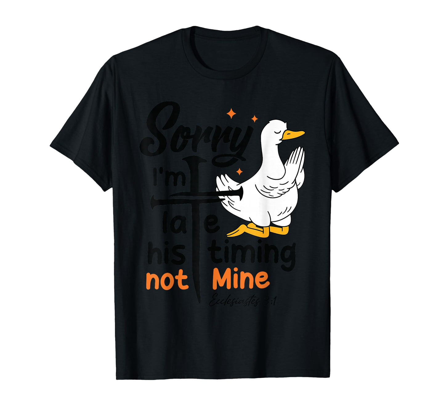 Sorry I'm Late his Timing not Mine, Funny Christian Goose T-Shirt
