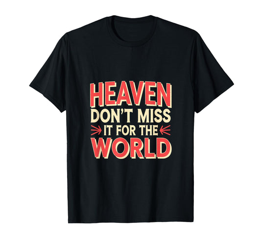 Heaven Don't Miss It For The World Faith Christian |---- T-Shirt