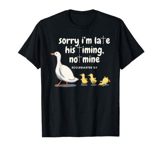 Sorry I'm Late His Timing Not Mine Christian Silly Goose T-Shirt