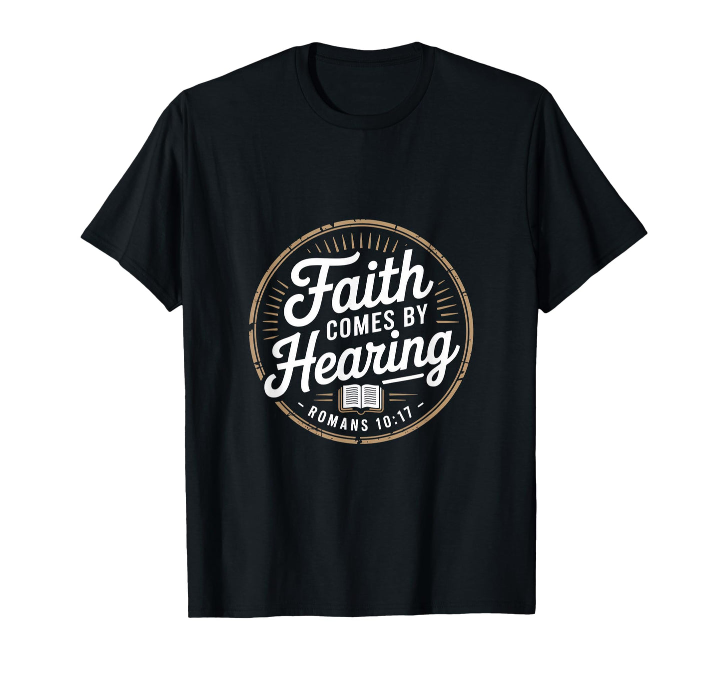 Faith Comes by Hearing Romans 10 17 Christian T-Shirt