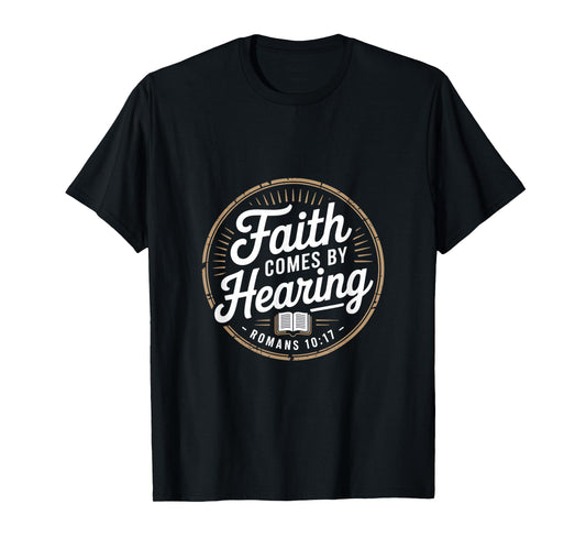 Faith Comes by Hearing Romans 10 17 Christian T-Shirt