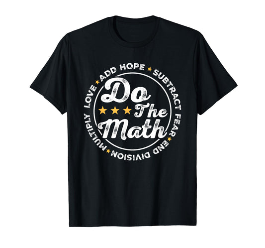 Math Inspiring Positive Quote Do The Math Love Hope Fear T-Shirt