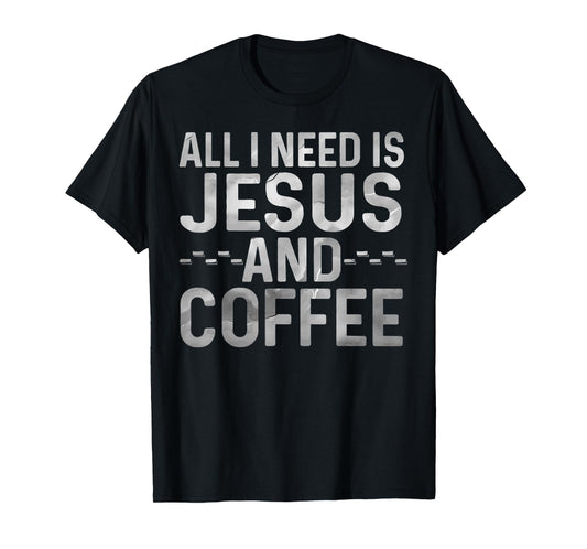 All I Need Is Jesus And Coffee Funny Christian Religious T-Shirt