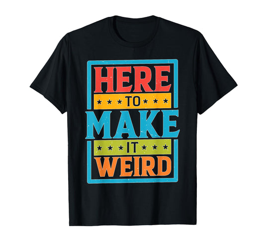Here To Make It Weird Funny Quotes T-Shirt