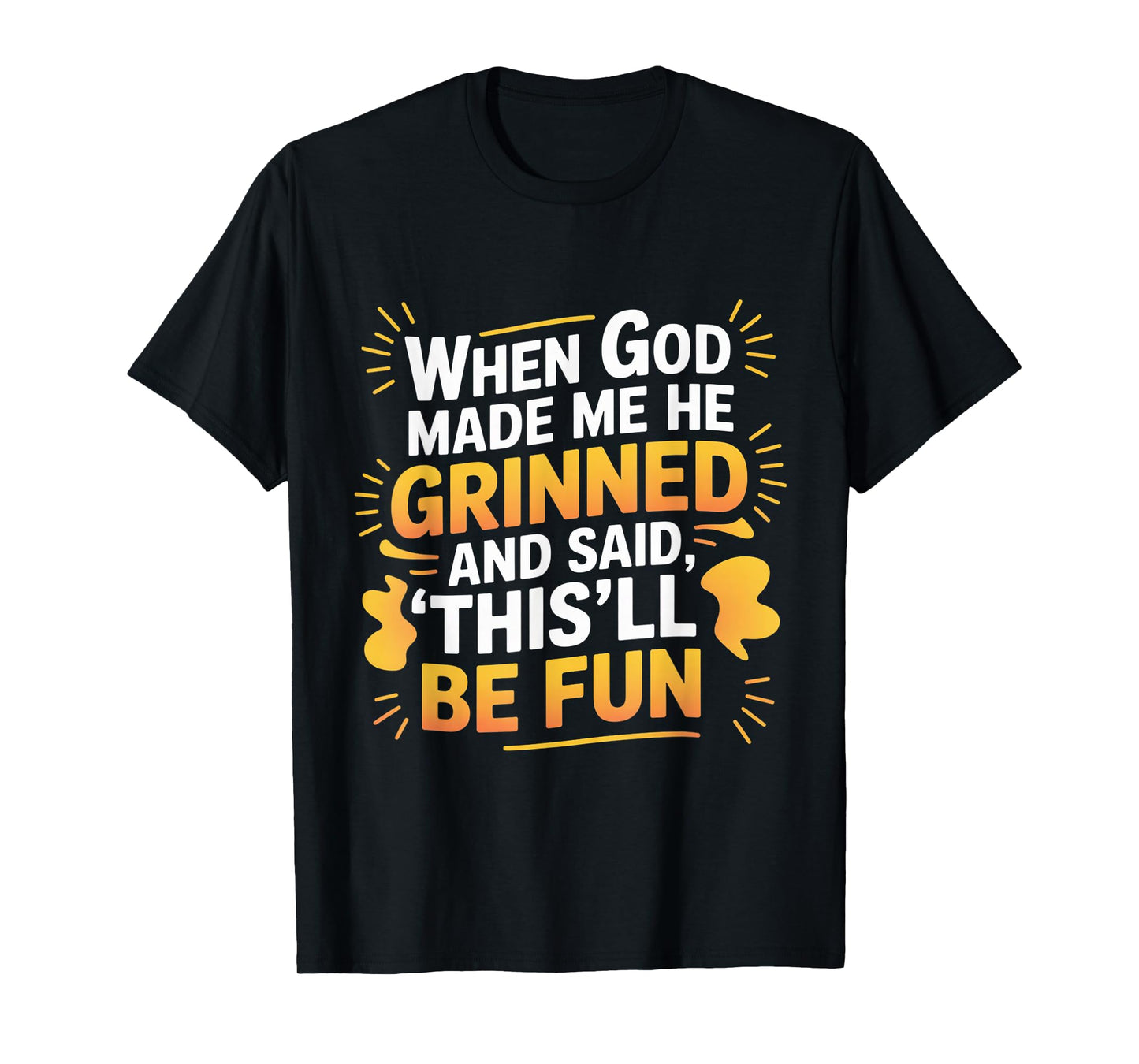 When God Made Me He Grinned Funny Fun Religious Quote T-Shirt
