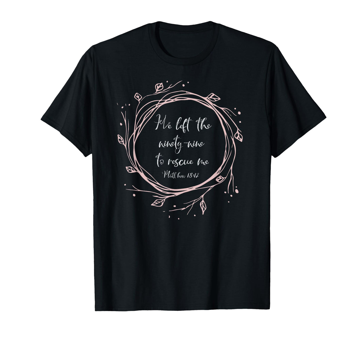 Christian Gift - He Left The Ninety Nine To Rescue Me T-Shirt