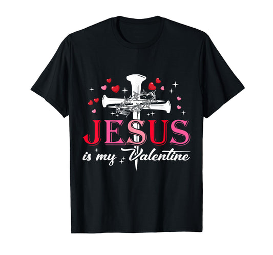 Jesus is My Valentine Funny Christian God Men Women T-Shirt