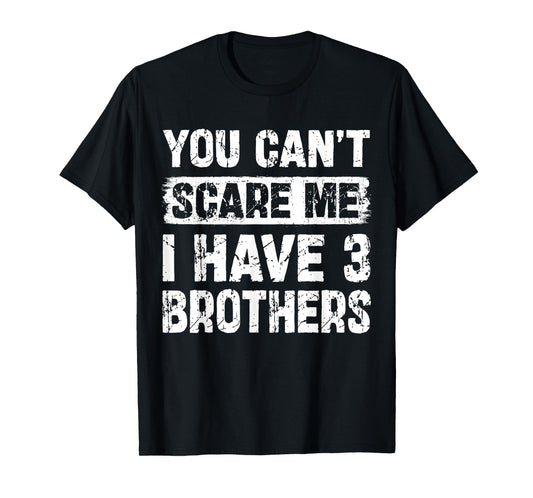 You Can't Scare Me I Have Three Brothers Funny Family T-Shirt