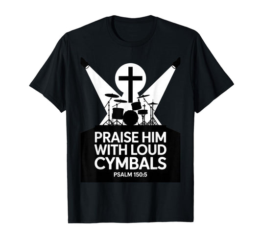 Christian Praise Him with Loud Cymbals Psalm 150 5 T-Shirt