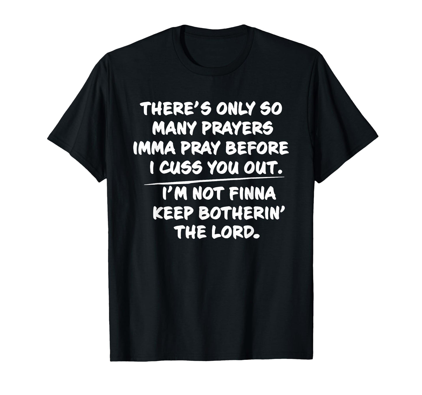 There's only so many prayers Imma pray before I cuss you out T-Shirt