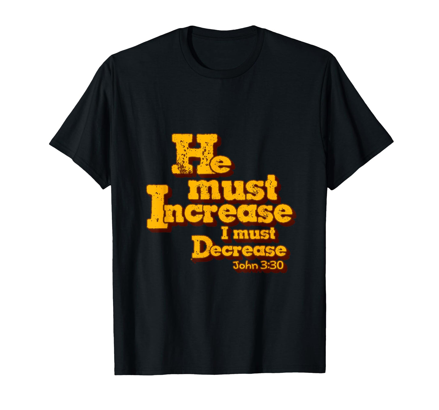 He must increase, but I must decrease. John 3:30 Scripture T-Shirt