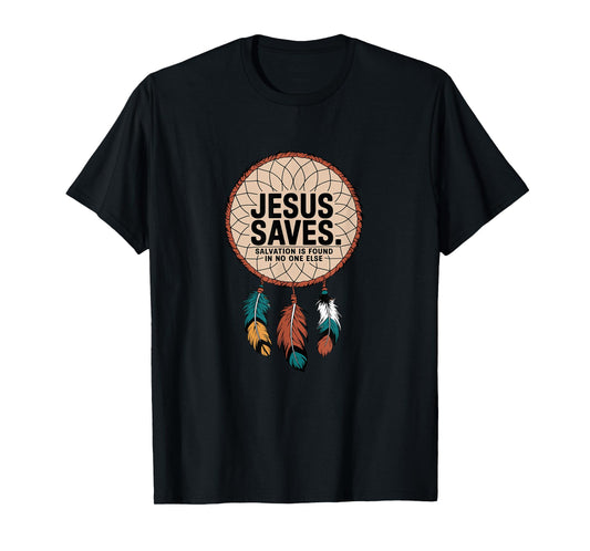 Jesus Saves - Salvation is found in no one else T-Shirt