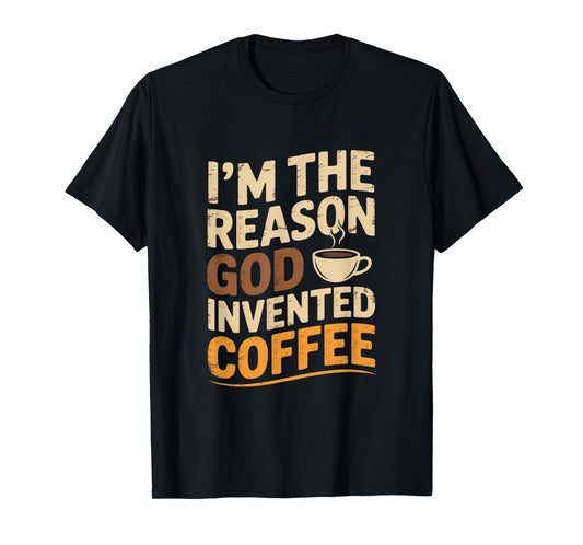 I'm The Reason God Invented Coffee Humor T-Shirt