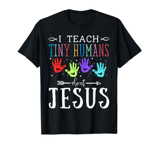 I Teach Tiny Humans About Jesus Teacher Sunday School Faith T-Shirt