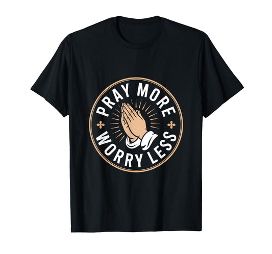 Christian Pray More Worry Less Faithful Prayer T-Shirt