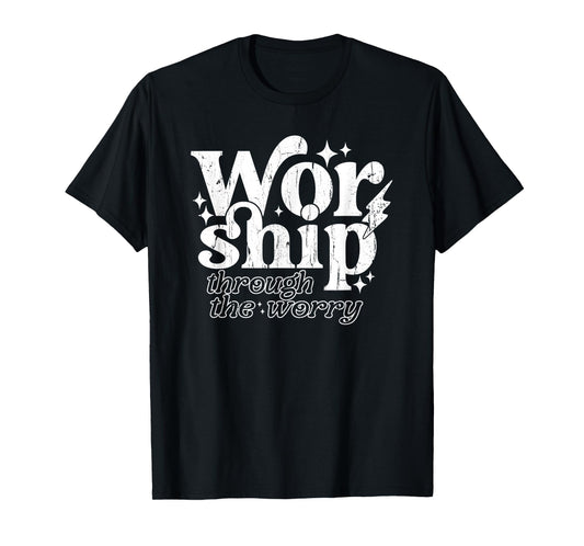 Worship Through The Worry, Jesus, Christian, Bible Verse T-Shirt