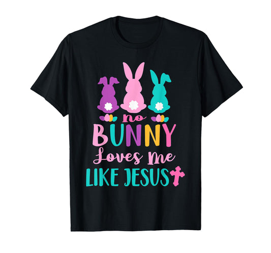 Happy Easter No Bunny Loves Me Like Jesus Men Women Funny T-Shirt