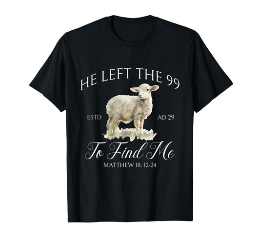 He left the 99 to find me Jesus leaves the 99 Christian T-Shirt