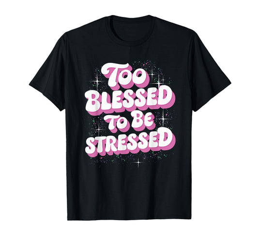 Too Blessed To Be Stressed T-Shirt