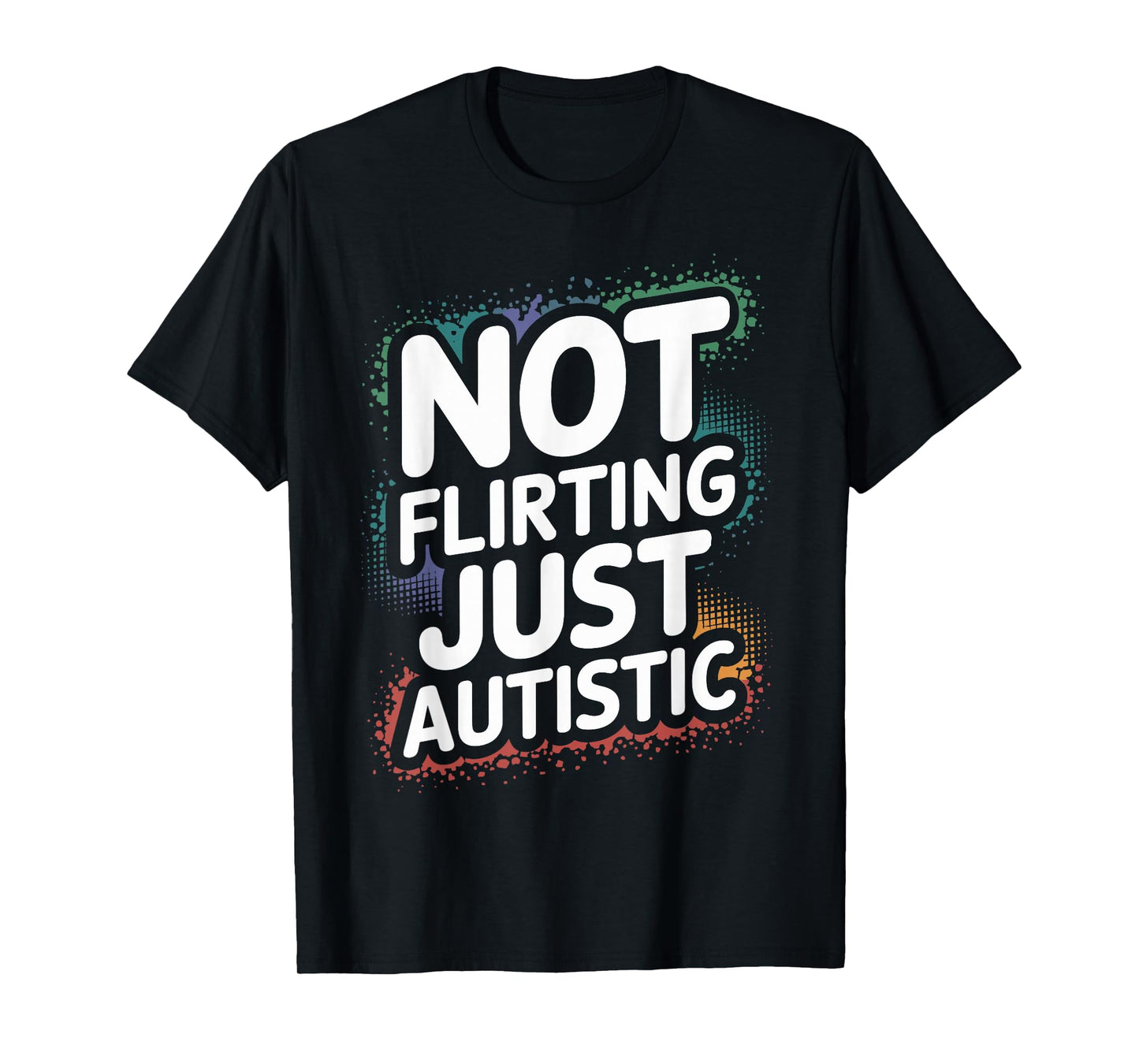 Not Flirting Just Autistic, Funny Autism Gag Sarcastic Quote T-Shirt