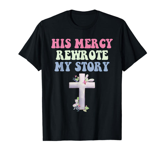 His Mercy Rewrote My Story Christian Design T-Shirt