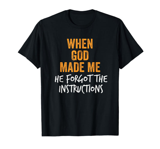 When God Made Me He Forgot Instructions Funny Design T-Shirt