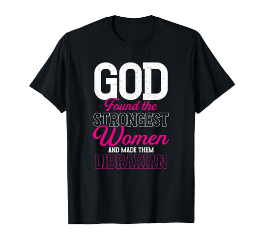 God Found The Strongest Women and Made Them Librarian T-Shirt