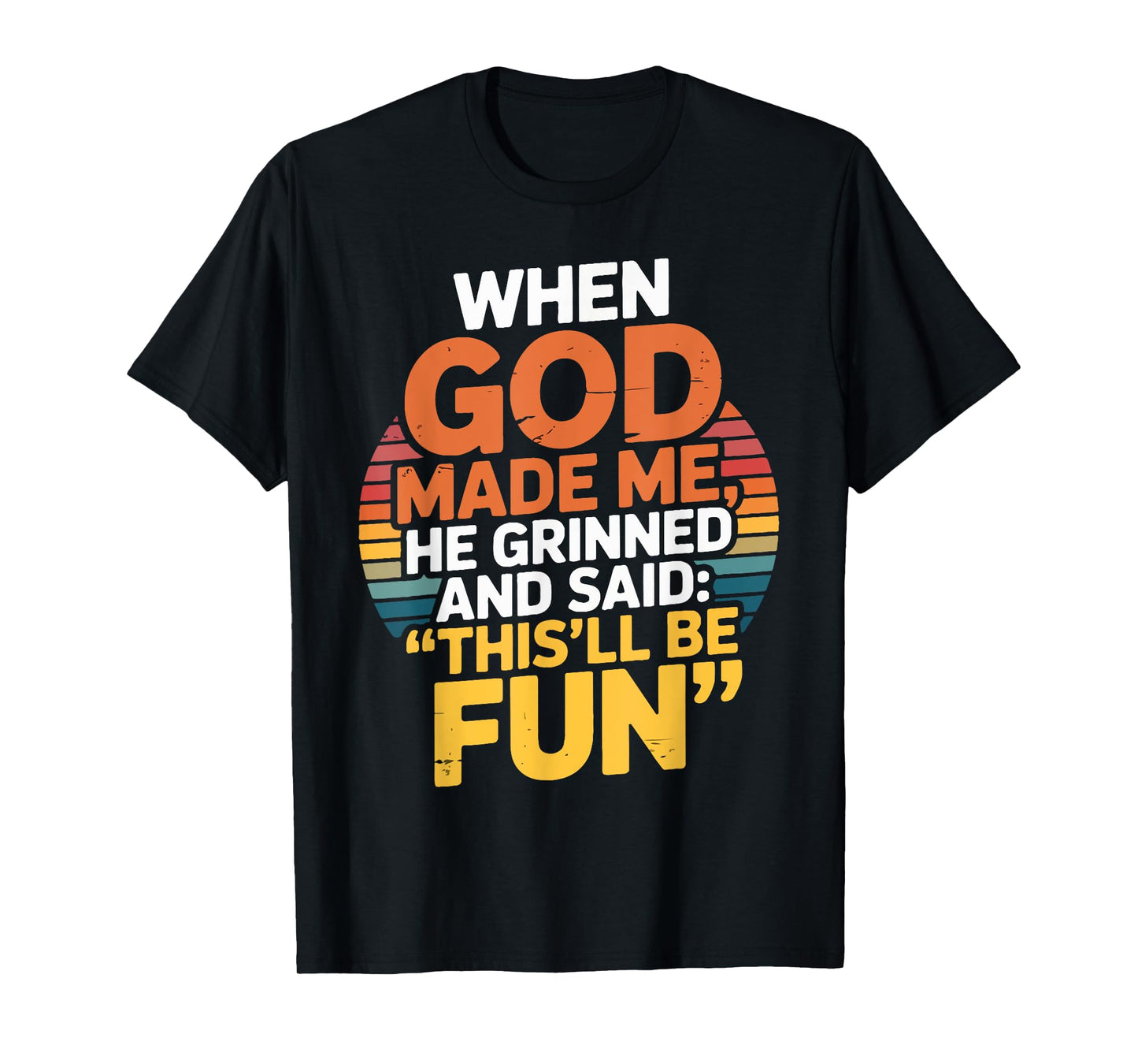 When God Made Me He Grinned and Said This'll Be Fun T-Shirt