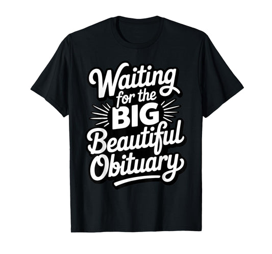 Funny Waiting for The Big Beautiful Obituary T-Shirt