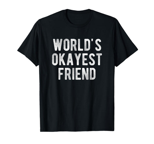 World's Okayest Friend Funny Joke Idea Best Friend T-Shirt