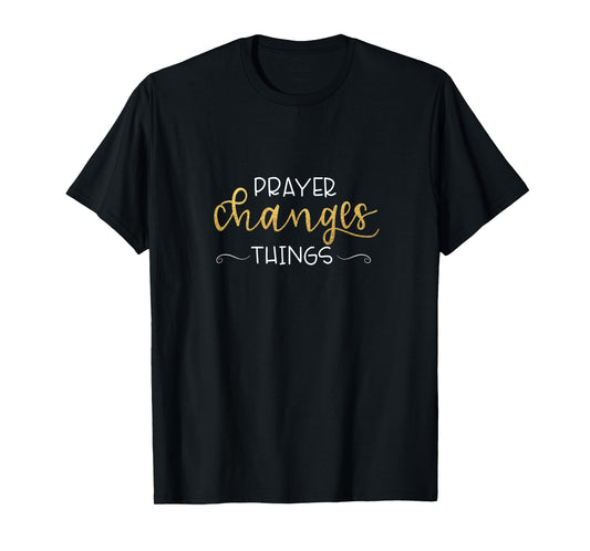 Prayer Changes Things Inspirational Christian T-Shirt