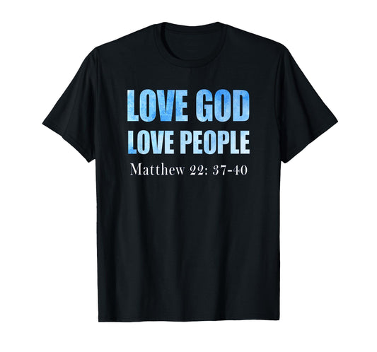 Love God. Love People. Matthew 22: 37-40 T-Shirt