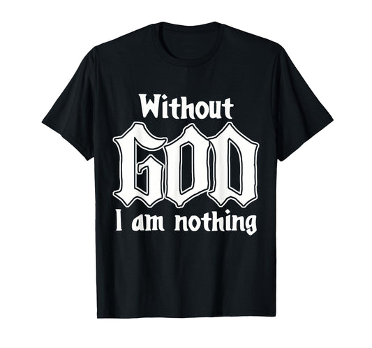 Funny Family Lover Without God I Am Nothing Funny Christian T-Shirt