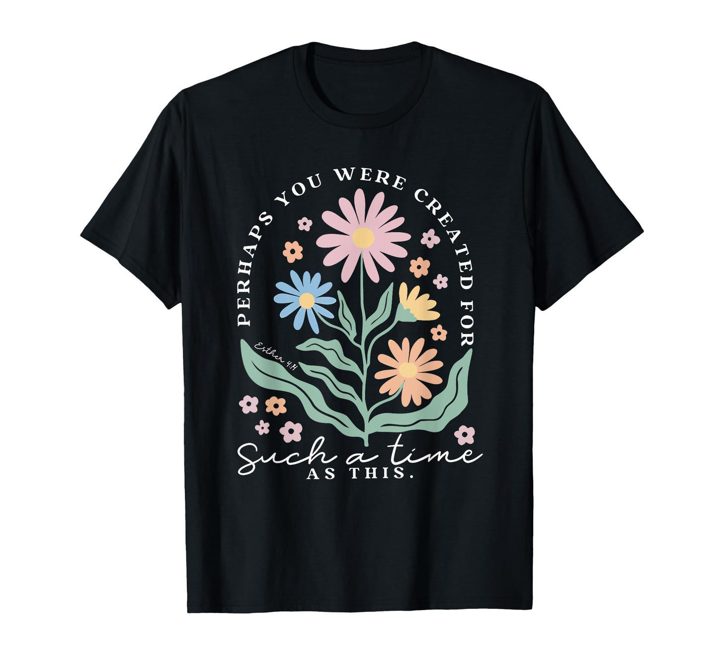 Perhaps You Were Created For Such A Time As This Floral T-Shirt