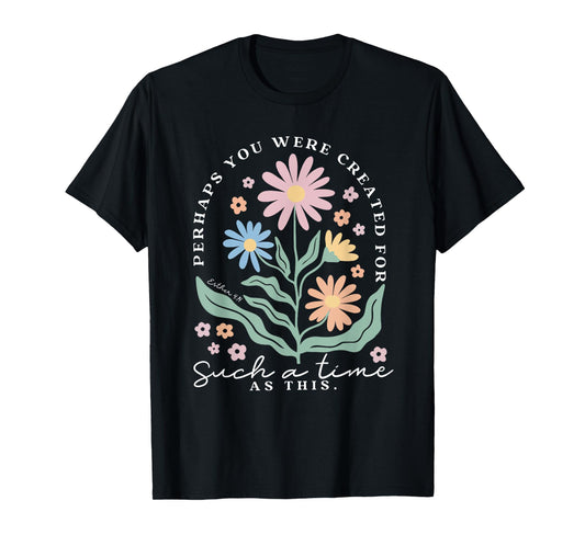 Perhaps You Were Created For Such A Time As This Floral T-Shirt