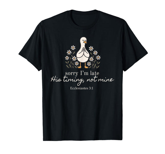 Sorry I'm Late His Timing Not Mine Christian Silly Goose T-Shirt