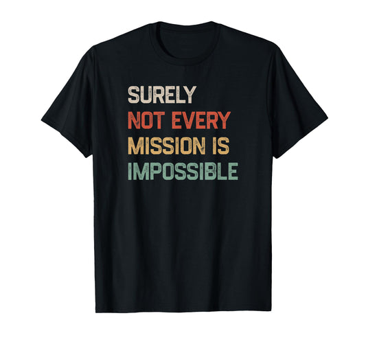 Surely Not Every Mission Is Impossible Funny Vintage Design T-Shirt