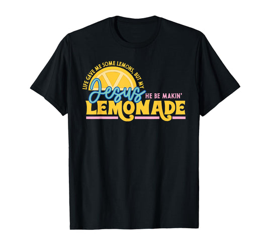 Life Gave Me Some Lemons But Jesus He Be Makin' Lemonade T-Shirt