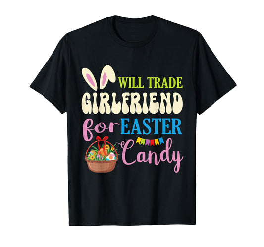 Boyfriend Will Trade Girlfriend For Easter Candy Eggs Basket T-Shirt