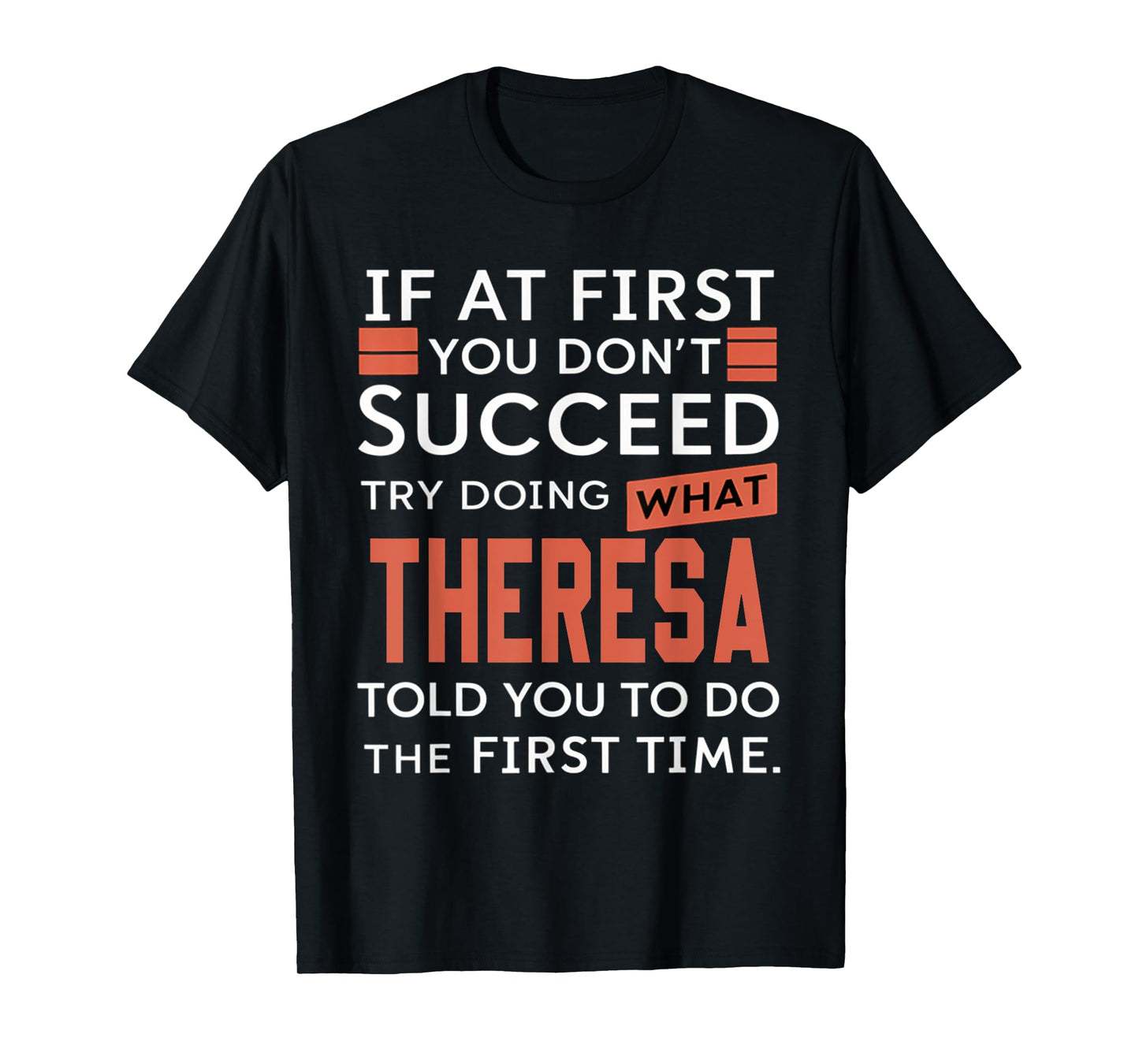 If At First You Don't Succeed Try Doing What Theresa T-Shirt