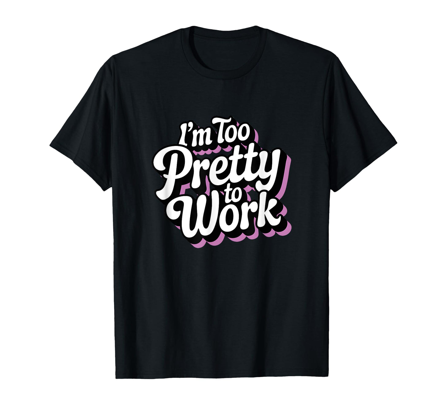 I'm Too Pretty to Work Sassy Woman Funny Quote T-Shirt