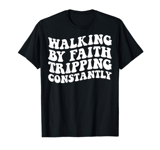 Walking by Faith Tripping Constantly T-Shirt