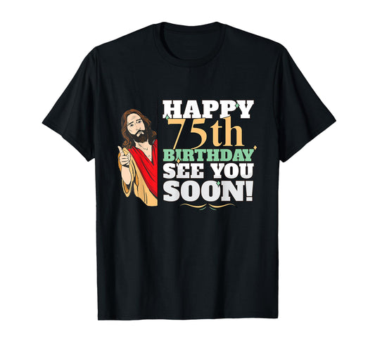 Happy 75th Birthday See You Soon Funny Jesus Meme Turning 75 T-Shirt