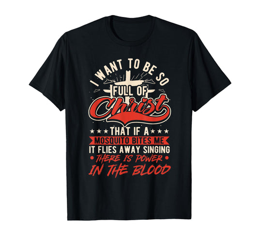 I Want To Be So Full Of Christ That If A Mosquito, Christian T-Shirt